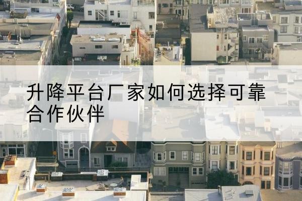宁陕升降平台厂家-如何选择可靠合作伙伴