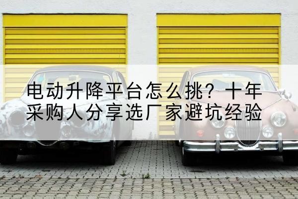 宁陕电动升降平台厂家-电动升降平台怎么挑?十年采购人分享选厂家避坑经验